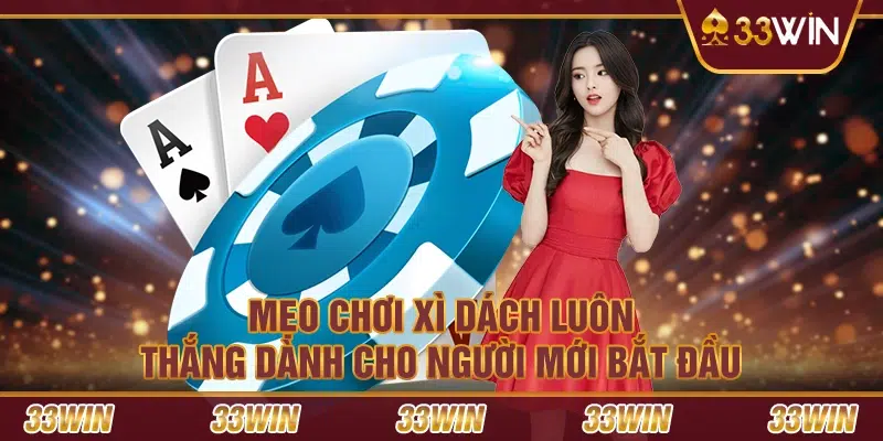 Mẹo chơi Xì Dách luôn thắng dành cho người mới bắt đầu